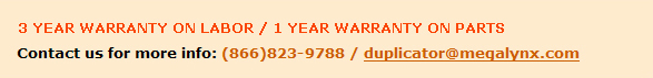 Warranty Info (866)823-9788 duplicator@megalynx.com